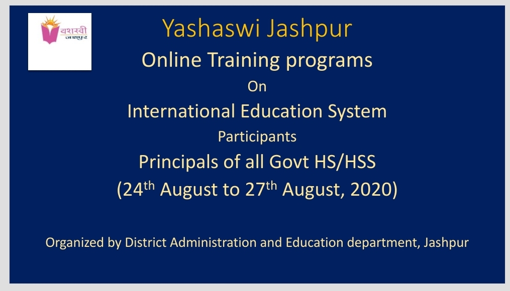 यशस्वी  जशपुर  कार्यक्रम के तहत शिक्षा में उच्च गुणवत्ता हेतु जिले के  प्राचार्यों एवं व्याख्याताओं को अंतर्राष्ट्रीय शिक्षा पर  ऑनलाइन प्रशिक्षण 24 से